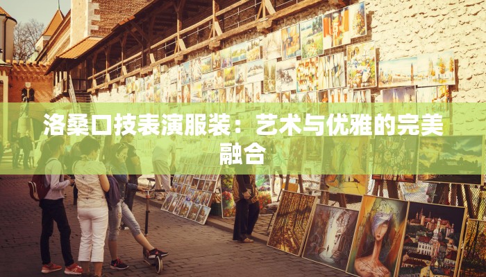 洛桑口技表演服装：艺术与优雅的完美融合