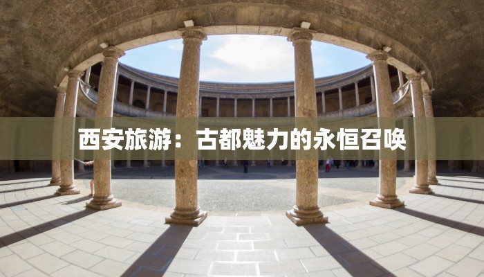 西安旅游：古都魅力的永恒召唤