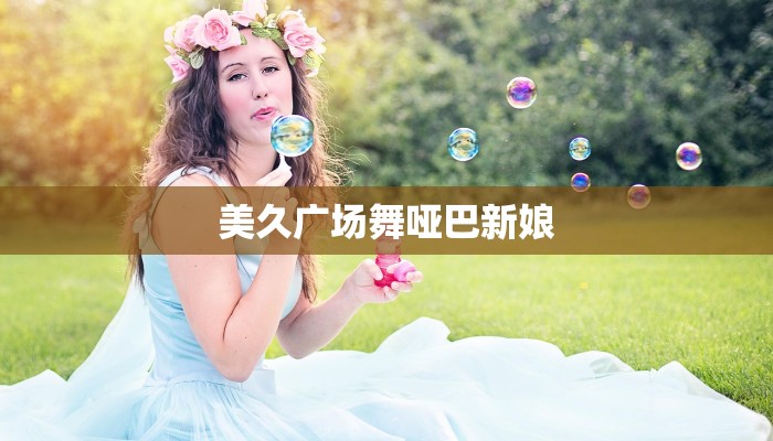 美久广场舞哑巴新娘