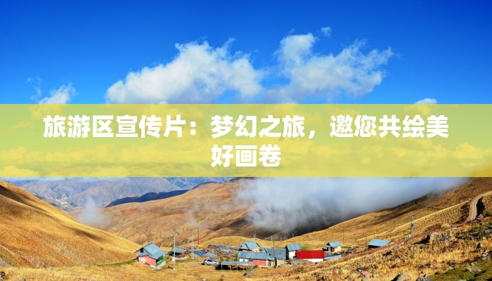 旅游区宣传片:梦幻之旅,邀您共绘美好画卷 旅游区宣传片:梦幻之旅,邀您共绘美好画卷