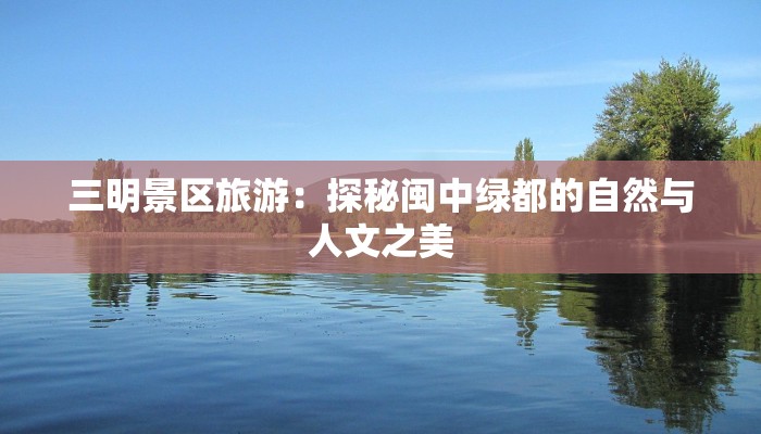 三明景区旅游：探秘闽中绿都的自然与人文之美