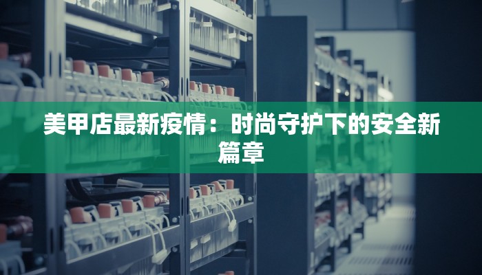 美甲店最新疫情：时尚守护下的安全新篇章